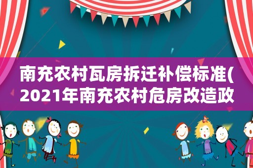 南充農(nóng)村瓦房拆遷補(bǔ)償標(biāo)準(zhǔn)(2021年南充農(nóng)村危房改造政策)