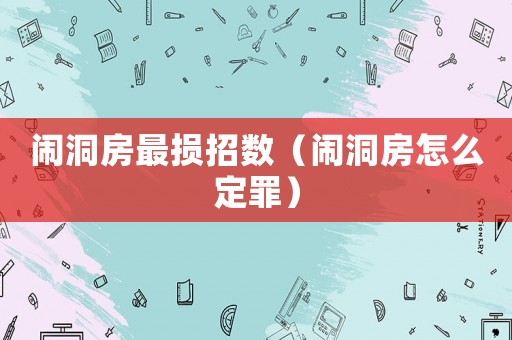 鬧洞房最損招數（鬧洞房怎么定罪）