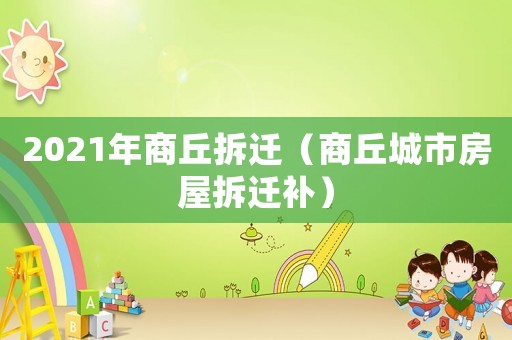 2021年商丘拆遷（商丘城市房屋拆遷補）