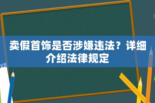 賣假首飾是否涉嫌違法？詳細介紹法律規(guī)定