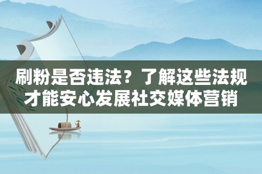 刷粉是否違法？了解這些法規才能安心發展社交媒體營銷