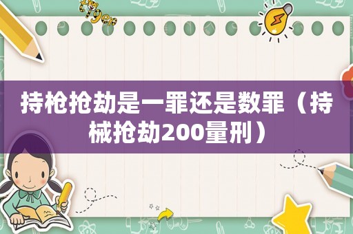 持槍搶劫是一罪還是數罪（持械搶劫200量刑）