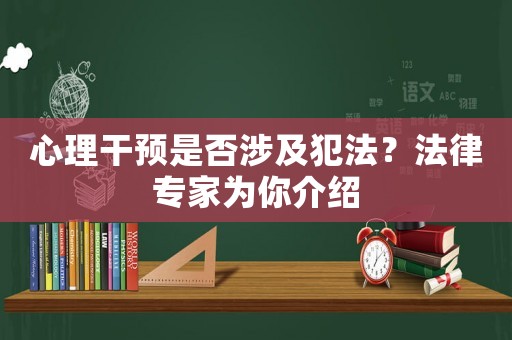 心理干預(yù)是否涉及犯法？法律專家為你介紹