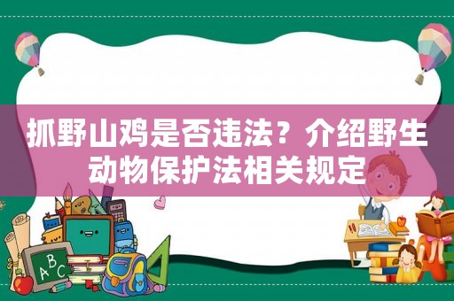抓野山雞是否違法？介紹野生動物保護法相關(guān)規(guī)定