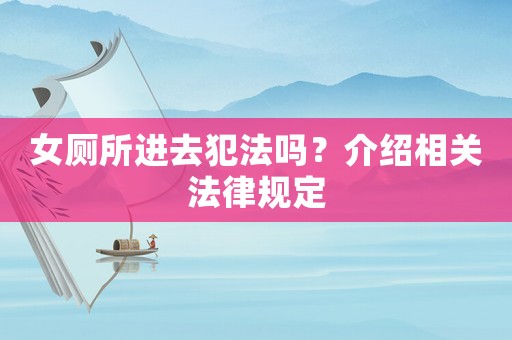 女廁所進(jìn)去犯法嗎？介紹相關(guān)法律規(guī)定