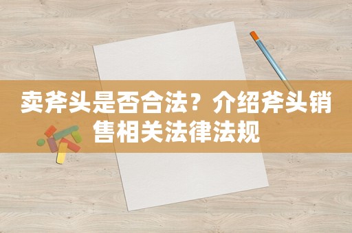 賣斧頭是否合法？介紹斧頭銷售相關法律法規