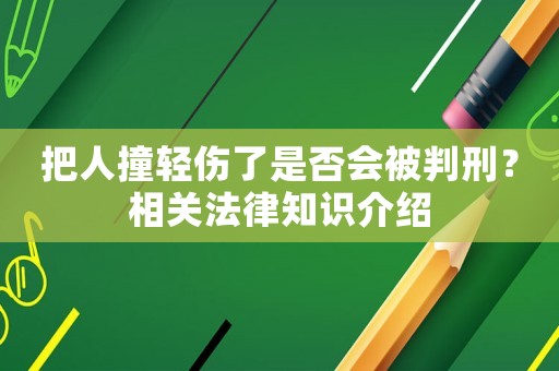 把人撞輕傷了是否會被判刑？相關法律知識介紹