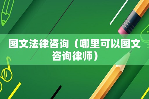 圖文法律咨詢（哪里可以圖文咨詢律師）