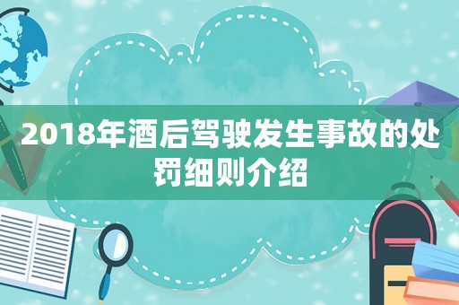 2018年酒后駕駛發(fā)生事故的處罰細(xì)則介紹