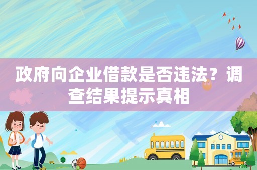 政府向企業借款是否違法？調查結果提示真相