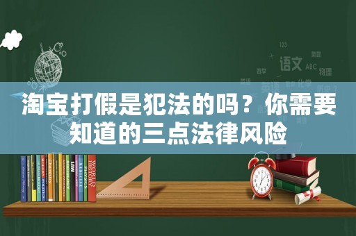 淘寶打假是犯法的嗎？你需要知道的三點法律風險