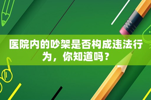 醫院內的吵架是否構成違法行為，你知道嗎？