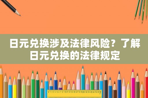 日元兌換涉及法律風險？了解日元兌換的法律規定