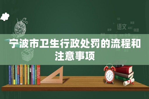 寧波市衛生行政處罰的流程和注意事項