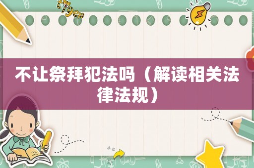 不讓祭拜犯法嗎（解讀相關(guān)法律法規(guī)）