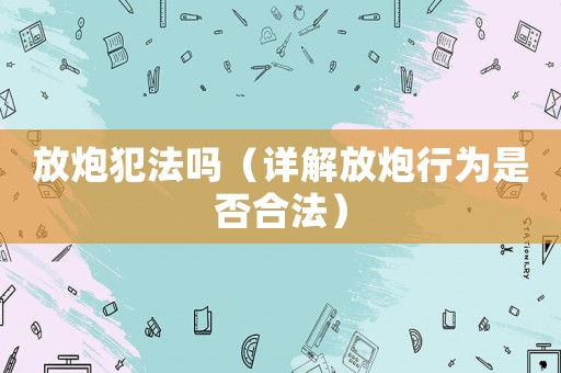 放炮犯法嗎（詳解放炮行為是否合法）