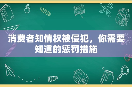 消費者知情權被侵犯，你需要知道的懲罰措施