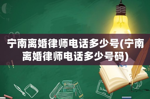 寧南離婚律師電話多少號(hào)(寧南離婚律師電話多少號(hào)碼)