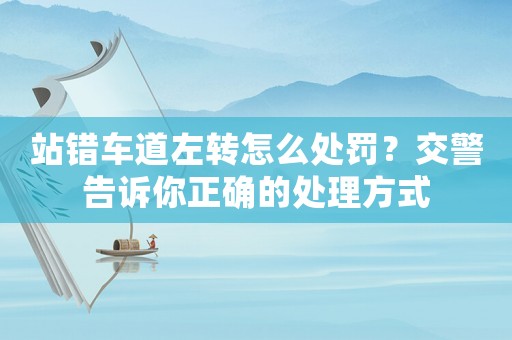 站錯車道左轉怎么處罰？交警告訴你正確的處理方式