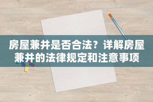 房屋兼并是否合法？詳解房屋兼并的法律規定和注意事項