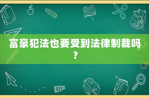 富豪犯法也要受到法律制裁嗎？