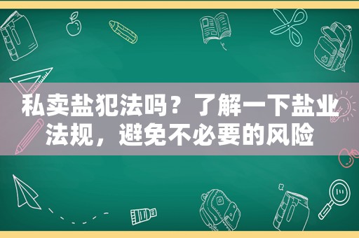 私賣鹽犯法嗎？了解一下鹽業法規，避免不必要的風險