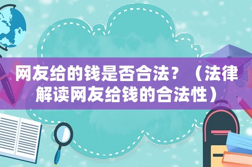 網友給的錢是否合法？（法律解讀網友給錢的合法性）