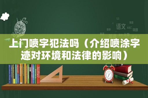 上門噴字犯法嗎（介紹噴涂字跡對環(huán)境和法律的影響）