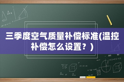 三季度空氣質量補償標準(溫控補償怎么設置？)