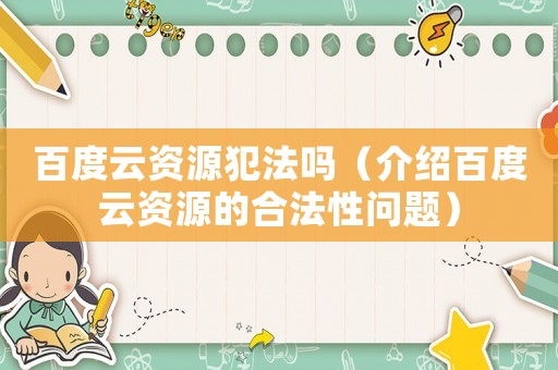 百度云資源犯法嗎（介紹百度云資源的合法性問題）