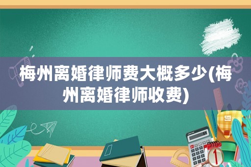 梅州離婚律師費大概多少(梅州離婚律師收費)