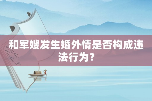 和軍嫂發生婚外情是否構成違法行為？