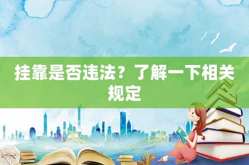 掛靠是否違法？了解一下相關(guān)規(guī)定