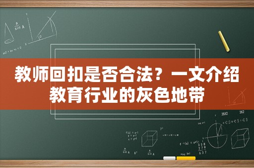 教師回扣是否合法？一文介紹教育行業(yè)的灰色地帶