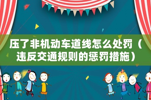 壓了非機(jī)動(dòng)車道線怎么處罰（違反交通規(guī)則的懲罰措施）