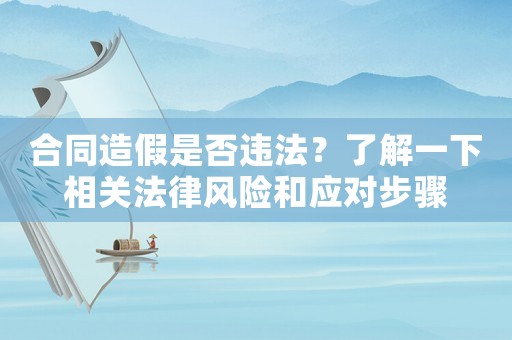 合同造假是否違法？了解一下相關法律風險和應對步驟
