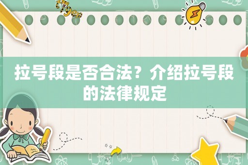 拉號段是否合法？介紹拉號段的法律規(guī)定