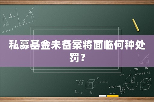 私募基金未備案將面臨何種處罰？