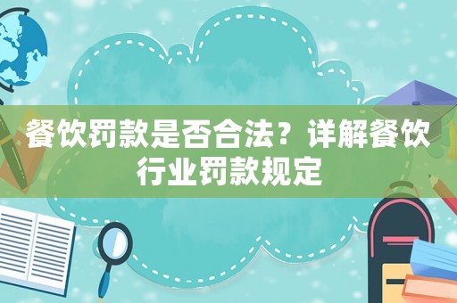 餐飲罰款是否合法？詳解餐飲行業罰款規定
