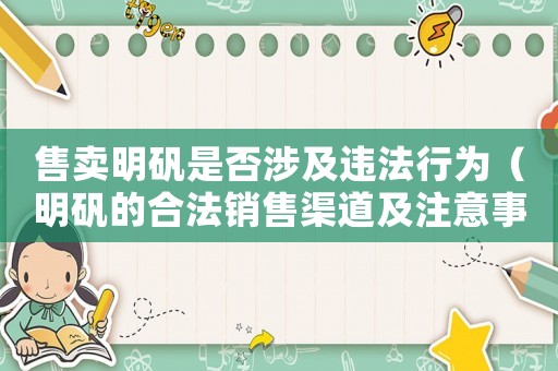 售賣明礬是否涉及違法行為（明礬的合法銷售渠道及注意事項(xiàng)）