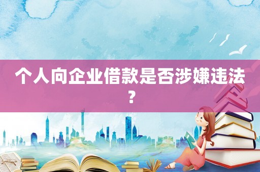 個(gè)人向企業(yè)借款是否涉嫌違法？
