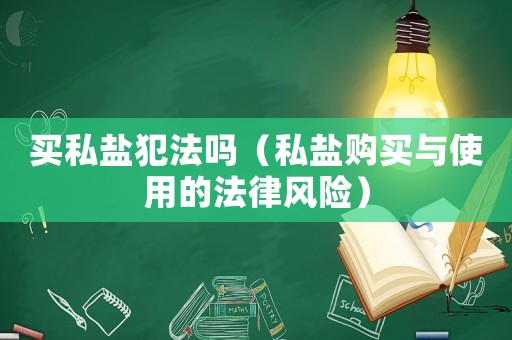 買私鹽犯法嗎（私鹽購買與使用的法律風險）