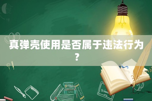 真彈殼使用是否屬于違法行為？