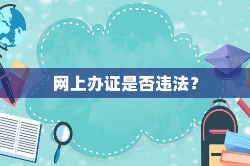 網(wǎng)上辦證是否違法？