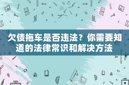 欠債拖車是否違法？你需要知道的法律常識和解決方法