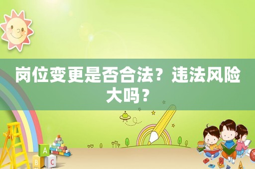 崗位變更是否合法？違法風險大嗎？