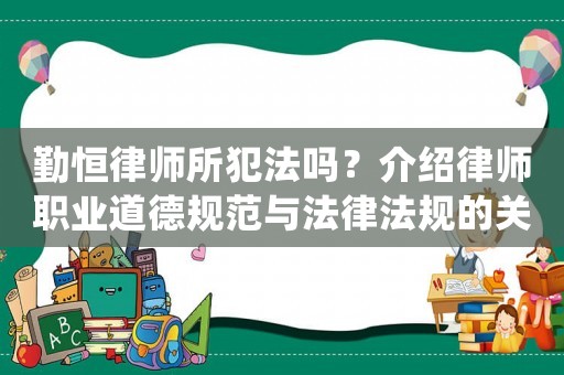 勤恒律師所犯法嗎？介紹律師職業(yè)道德規(guī)范與法律法規(guī)的關(guān)系