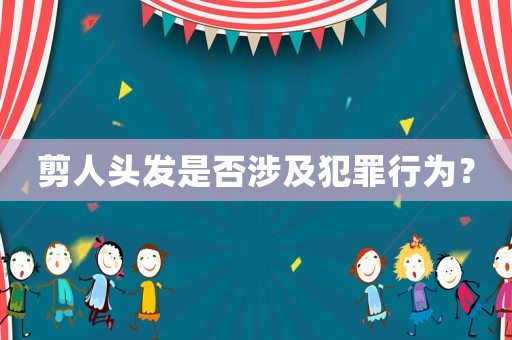 剪人頭發是否涉及犯罪行為？