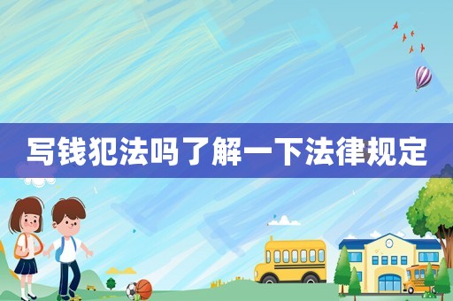 寫錢犯法嗎了解一下法律規定