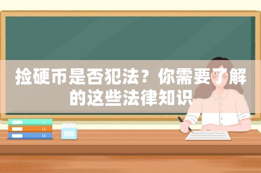 撿硬幣是否犯法？你需要了解的這些法律知識